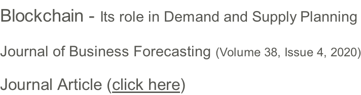 Blockchain - Its role in Demand and Supply Planning Journal of Business Forecasting (Volume 38, Issue 4, 2020) Journal Article (click here)